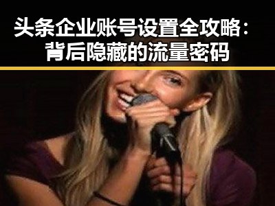 头条企业账号设置全攻略：背后隐藏的流量密码