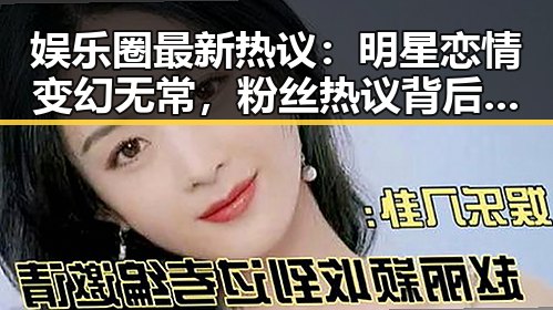 娱乐圈最新热议：明星恋情变幻无常，粉丝热议背后真相？