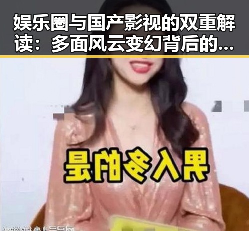 娱乐圈与国产影视的双重解读：多面风云变幻背后的真相